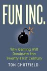 Fun Inc Why Gaming Will Dominate the TwentyFirst Century