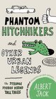 Phantom Hitchhikers and Other Urban Legends The Strange Stories Behind Tall Tales