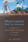 Skyscrapers Hide the Heavens A History of IndianWhite Relations in Canada