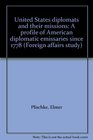 United States diplomats and their missions A profile of American diplomatic emissaries since 1778