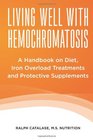 Living Well With Hemochromatosis: A Handbook on Diet, Iron Overload Treatments and Protective Supplements