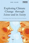 Exploring Climate Change through Science and in Society An anthology of Mike Hulme's essays interviews and speeches