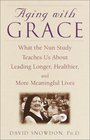 Aging with Grace What the Nun Study Teaches Us About Leading Longer Healthier and More Meaningful Lives