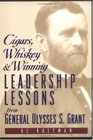 Cigars, Whiskey and Winning : Leadership Lessons from General Ulysses S. Grant