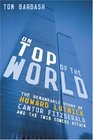 On Top of the World The Remarkable Story of Howard Lutnick Cantor Fitzgerald and the Twin Towers Attack