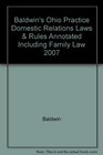 Baldwin's Ohio Practice Domestic Relations Laws  Rules Annotated Including Family Law 2007