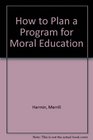 How to Plan a Program for Moral Education