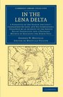In the Lena Delta A Narrative of the Search for LieutCommander De Long and his Companions Followed by an Account of the Greely Relief Expedition  Library Collection  Polar Exploration