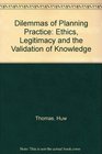 Dilemmas of Planning Practice Ethics Legitimacy and the Validation of Knowledge