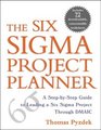 The Six Sigma Project Planner  A StepbyStep Guide to Leading a Six Sigma Project Through DMAIC