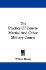 The Practice Of CourtsMartial And Other Military Courts
