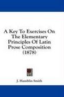 A Key To Exercises On The Elementary Principles Of Latin Prose Composition