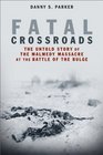Fatal Crossroads The Untold Story of the Malme769dy Massacre at the Battle of the Bulge