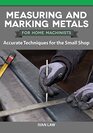 Measuring and Marking Metals for Home Machinists Accurate Techniques for the Small Shop  How to Measure and Mark Out with Limited Equipment for Model Engineers and Workshops