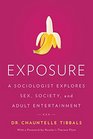 Exposure A Sociologist Explores Sex Society and Adult Entertainment