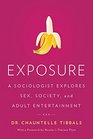 Exposure: A Sociologist Explores Sex, Society, and Adult Entertainment