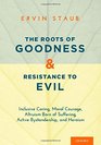 The Roots of Goodness and Resistance to Evil Inclusive Caring Moral Courage Altruism Born of Suffering Active Bystandership and Heroism