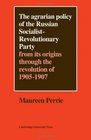 The Agrarian Policy of the Russian SocialistRevolutionary Party From its origins through the revolution of 19051907