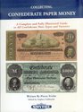 Collecting Confederate Paper Money A Complete and Fully Illustrated Guide to All Confederate Note Types and Varieties