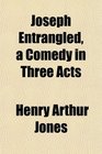Joseph Entrangled a Comedy in Three Acts