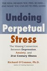 Undoing Perpetual Stress The Missing Connection Between Depression Anxiety and 21st Century Illness