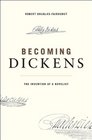 Becoming Dickens The Invention of a Novelist