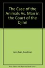 The Case of the Animals Vs Man in the Court of the Djinn