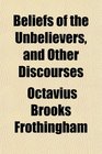 Beliefs of the Unbelievers and Other Discourses