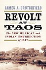 Revolt at Taos The New Mexican and Indian Insurrection of 1847