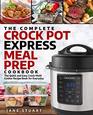 The Complete Crock Pot Express Meal Prep Cookbook The Quick and Easy Crock Multi Cooker Recipe Book for Everyday