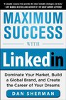 Maximum Success with LinkedIn Dominate Your Market Build a Global Brand and Create the Career of Your Dreams
