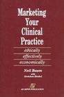 Marketing Your Clinical Practice Ethically Effectively Economically
