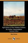 Agriculture of the Hidatsa Indians: An Indian Interpretation (also known as Buffalo Bird Woman's Garden) (Illustrated Edition) (Dodo Press)