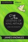 The Legends Of King Arthur And His Knights By Sir James Knowles   Illustrated  Unabridged
