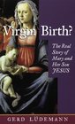 Virgin Birth The Real Story of Mary and Her Son Jesus