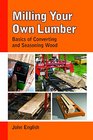 Milling Your Own Lumber Basics of Converting and Seasoning Wood