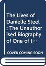 The Lives of Danielle Steel The Unauthorised Biography of One of the Worlds Bestselling Authors