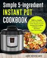 Simple 5Ingredient Instant Pot Cookbook 110 Easy Healthy And Tasty High Pressure Cooker Recipes For Your Instant Pot Cooking At Home Or Any Occasion