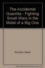 The Accidental Guerrilla  Fighting Small Wars in the Midst of a Big One