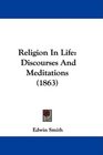Religion In Life Discourses And Meditations