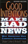 Good Intentions Make Bad News Why Americans Hate Campaign Journalism Revised Edition