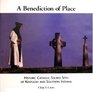 A benediction of place Historic Catholic sacred sites of Kentucky and southern Indiana