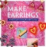 Make Earrings 16 Projects for Creating Beautiful Earrings