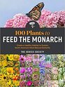 100 Plants to Feed the Monarch Create a Healthy Habitat to Sustain North America's Most Beloved Butterfly