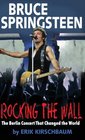 Rocking the Wall Bruce Springsteen The Berlin Concert That Changed the World