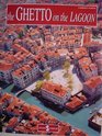 The Ghetto on the Lagoon A Guide to the History and Art of the Venetian Ghetto