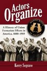 Actors Organize A History of Union Formation Efforts in America 18801919