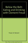 Below the Belt Eating and Drinking with Clement Freud