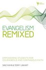 Evangelism Remixed Empowering Students for Courageous and Contagious Faith