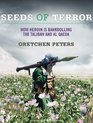 Seeds of Terror How Heroin Is Bankrolling the Taliban and Al Qaeda